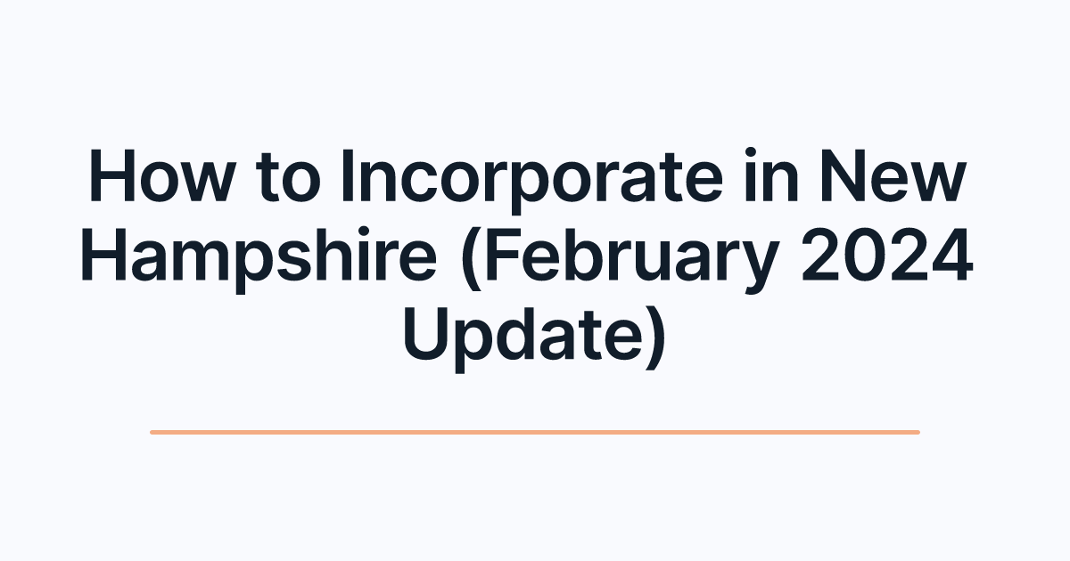 How to Incorporate in New Hampshire (February 2024 Update)